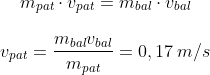 \begin{matrix} m_{pat}\cdot v_{pat}=m_{bal}\cdot v_{bal}\\ \\ v_{pat}=\dfrac{m_{bal} v_{bal}}{m_{pat}}=0,17\: m/s \end{matrix}