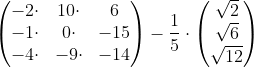 \begin{pmatrix} -2 \cdot & 10\cdot &6 \\ -1\cdot & 0\cdot & -15 \\ -4\cdot & -9\cdot & -14 \end{pmatrix}-\frac{1}{5}\cdot \begin{pmatrix} \sqrt{2}\\\sqrt{6} \\\sqrt{12} \end{pmatrix}