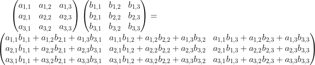 \begin{pmatrix} a_{1,1} &a_{1,2} &a_{1,3} \\ a_{2,1} &a_{2,2} &a_{2,3} \\ a_{3,1} &a_{3,2} &a_{3,3} \end{pmatrix} \begin{pmatrix} b_{1,1} &b_{1,2} &b_{1,3} \\ b_{2,1} &b_{2,2} &b_{2,3} \\ b_{3,1} &b_{3,2} &b_{3,3} \end{pmatrix} =\\ \begin{pmatrix} a_{1,1}b_{1,1} + a_{1,2}b_{2,1}+a_{1,3}b_{3,1} & a_{1,1}b_{1,2} + a_{1,2}b_{2,2}+a_{1,3}b_{3,2} & a_{1,1}b_{1,3} + a_{1,2}b_{2,3}+a_{1,3}b_{3,3} \\ a_{2,1}b_{1,1} + a_{2,2}b_{2,1}+a_{2,3}b_{3,1} & a_{2,1}b_{1,2} + a_{2,2}b_{2,2}+a_{2,3}b_{3,2} & a_{2,1}b_{1,3} + a_{2,2}b_{2,3}+a_{2,3}b_{3,3} \\ a_{3,1}b_{1,1} + a_{3,2}b_{2,1}+a_{3,3}b_{3,1} & a_{3,1}b_{1,2} + a_{3,2}b_{2,2}+a_{3,3}b_{3,2} & a_{3,1}b_{1,3} + a_{3,2}b_{2,3}+a_{3,3}b_{3,3} \end{pmatrix}