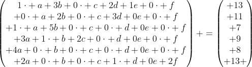 egin{pmatrix}1cdot :a+3b+0cdot :c+2d+1e+0cdot :f\ 0cdot :a+2b+0cdot :c+3d+0e+0cdot :f\ 1cdot :a+5b+0cdot :c+0cdot :d+0e+0cdot :f\ 3a+1cdot :b+2c+0cdot :d+0e+0cdot :f\ 4a+0cdot :b+0cdot :c+0cdot :d+0e+0cdot :f\ 2a+0cdot :b+0cdot :c+1cdot :d+0e+2fend{pmatrix} =egin{pmatrix} 13\ 11\ 7\ 9\ 8\ 13 end{pmatrix}