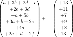 egin{pmatrix}a+3b+2d+e\ 2b+3d\ a+5b\ 3a+b+2c\ 4a\ 2a+d+2fend{pmatrix} =egin{pmatrix} 13\ 11\ 7\ 9\ 8\ 13 end{pmatrix}