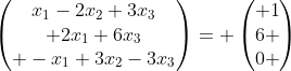 egin{pmatrix}x_1-2x_2+3x_3\ 2x_1+6x_3\ -x_1+3x_2-3x_3end{pmatrix}= egin{pmatrix} 1\6 \0 end{pmatrix}