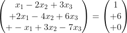 egin{pmatrix}x_1-2x_2+3x_3\ 2x_1-4x_2+6x_3\ -x_1+3x_2-7x_3end{pmatrix}=egin{pmatrix}1\ 6\ 0end{pmatrix}