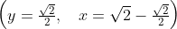 begin{pmatrix}y=frac{sqrt{2}}{2},:&x=sqrt{2}-frac{sqrt{2}}{2}end{pmatrix}