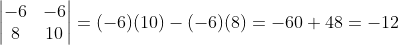 \begin{vmatrix} -6 &-6 \\ 8 & 10 \end{vmatrix}=(-6)(10)-(-6)(8)=-60+48=-12