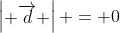 egin{vmatrix} overrightarrow{d} end{vmatrix} = 0