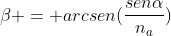 eta = arcsen(frac{senalpha}{n_{a}})