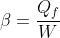 \beta=\frac{Q_f}{W}