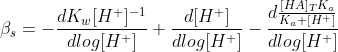 \beta_s=-\frac{dK_w[H^+]^{-1}}{dlog[H^+]}+\frac{d[H^+]}{dlog[H^+]}-\frac{d\frac{[HA]_TK_a}{K_a+[H^+]}}{dlog[H^+]}