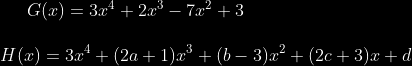G(x)= 3x^{4}+2x^{3}-7x^{2}+3 \\\\ H(x)=3x^{4}+(2a+1)x^{3}+(b-3)x^{2}+(2c+3)x+ d