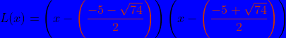 \bg_blue L(x)=\left (x -{\color{DarkOrange} \left ( \frac{-5-\sqrt{74}}{2} \right )} \right )\left ( x-{\color{DarkOrange} \left ( \frac{-5+\sqrt{74}}{2} \right )} \right )