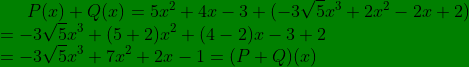 \bg_green P(x)+Q(x)= 5x^{2}+4x-3+(-3\sqrt{5}x^{3}+2x^{2}-2x+2)\\ =-3\sqrt{5}x^{3}+(5+2)x^{2}+(4-2)x-3+2\\ =-3\sqrt{5}x^{3}+7x^{2}+2x-1=(P+Q)(x)