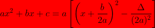 \bg_red ax^{2}+bx+c=a\left [ \left (x+\frac{b}{2a} \right )^{2} -\frac{\Delta}{(2a)^{2}}\right ]