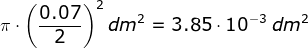 \pi \cdot \left ( \frac{0.07}{2} \right )^{2}dm^{2}=3.85\cdot 10^{-3} \; dm^{2}