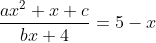 \frac{ax^2+x+c}{bx+4}=5-x