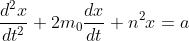 \frac{d^2x}{dt^2}+2m_0\frac{dx}{dt}+n^2x=a