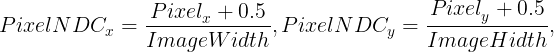 \large PixelNDC_{x}=\frac{Pixel_{x}^{}+ 0.5}{ImageWidth}, PixelNDC_{y}=\frac{Pixel_{y}^{}+ 0.5}{ImageHidth},