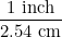 \small \frac{1 \text{ inch}}{2.54 \text{ cm}}