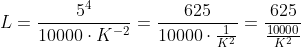 L=\frac{5^4}{10000\cdot K^{-2}}=\frac{625}{10000\cdot \frac{1}{K^2}}=\frac{625}{\frac{10000}{K^2}}