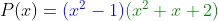 \bg_white P(x)={\color{Blue} (x^{2}-1)}{\color{DarkGreen} (x^{2}+x+2 )}