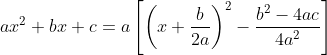 \bg_white ax^{2}+bx + c =a\left [ \left ( x+\frac{b}{2a} \right )^{2}-\frac{b^{2}-4ac}{4a^{2}} \right ]