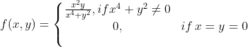 f(x,y)=\left\{\begin{matrix} \frac{x^2y}{x^4 +y^2} ,if x^4+y^2\neq 0& \\ 0, & if\,x=y=0\\ & \end{matrix}\right.