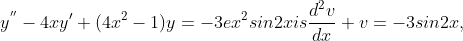 y^{''}-4xy'+(4x^2-1)y=-3ex^2 sin 2x is \frac{d^2v}{dx} +v=-3sin2x,