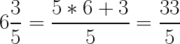 \bg_white \LARGE 6\frac{3}{5}=\frac{5*6+3}{5}=\frac{33}{5}