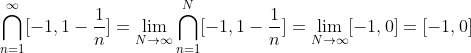 \bigcap_{n=1}^\infty [-1, 1-\frac{1}{n}]=\lim_{N\to\infty}\bigcap_{n=1}^N[-1,1-\frac{1}{n}]=\lim_{N\to\infty}[-1,0]=[-1,0]
