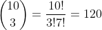inom{10}{3}=frac{10!}{3!7!}=120