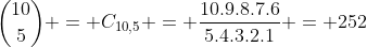 inom{10}{5} = C_{10,5} = frac{10.9.8.7.6}{5.4.3.2.1} = 252