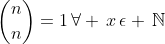 \binom{n}{n}=1\,\forall \,x\,\epsilon \,\mathbb{N}