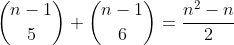 inom{n-1}{5}+inom{n-1}{6}=frac{n^2-n}{2}