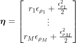 \boldsymbol{\eta} = \begin{bmatrix} r_1\epsilon_{\rho_1} + \frac{\epsilon^2_{\rho_1}}{2} \\ \vdots \\ r_M\epsilon_{\rho_M} + \frac{\epsilon^2_{\rho_M}}{2} \end{bmatrix}