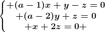 \left\\beginmatrix (a-1)x+y-z=0\\ (a-2)y+z=0\\ x+2z=0 \endmatrix\right.