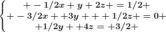 \left\\beginmatrix -1/2x+y+2z =1/2 \\ -3/2x +3y + 1/2z =0 \\ 1/2y+ 4z= 3/2 \endmatrix\right.