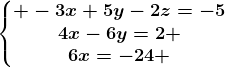 \left\\beginmatrix -3x+5y-2z=-5\\4x-6y=2 \\6x=-24 \endmatrix\right.
