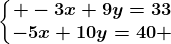 \left\\beginmatrix -3x+9y=33\\-5x+10y=40 \endmatrix\right.