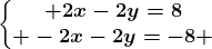 \left\\beginmatrix 2x-2y=8\\ -2x-2y=-8 \endmatrix\right.