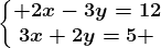 \left\\beginmatrix 2x-3y=12\\3x+2y=5 \endmatrix\right.