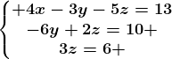 \left\\beginmatrix 4x-3y-5z=13\\-6y+2z=10 \\3z=6 \endmatrix\right.