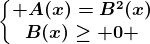 \left\\beginmatrix A(x)=B^2(x)\\B(x)\geq 0 \endmatrix\right.