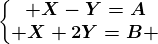 \left\\beginmatrix X-Y=A\\ X+2Y=B \endmatrix\right.