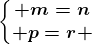 \left\\beginmatrix m=n\\ p=r \endmatrix\right.