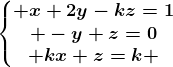 \left\\beginmatrix x+2y-kz=1\\ -y+z=0\\ kx+z=k \endmatrix\right.
