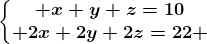 \left\\beginmatrix x+y+z=10\\ 2x+2y+2z=22 \endmatrix\right.