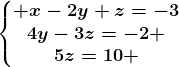\left\\beginmatrix x-2y+z=-3\\4y-3z=-2 \\5z=10 \endmatrix\right.