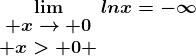 \lim\beginmatrix x--> 0\\ x> 0 \endmatrixlnx=-\infty