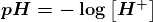 oldsymbol{mathbf{}pH=-log { left[ { H }^{ + } 
ight] } }