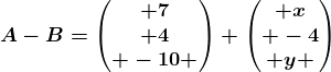 A-B=\beginpmatrix 7\\ 4\\ -10 \endpmatrix+\beginpmatrix x\\ -4\\ y \endpmatrix